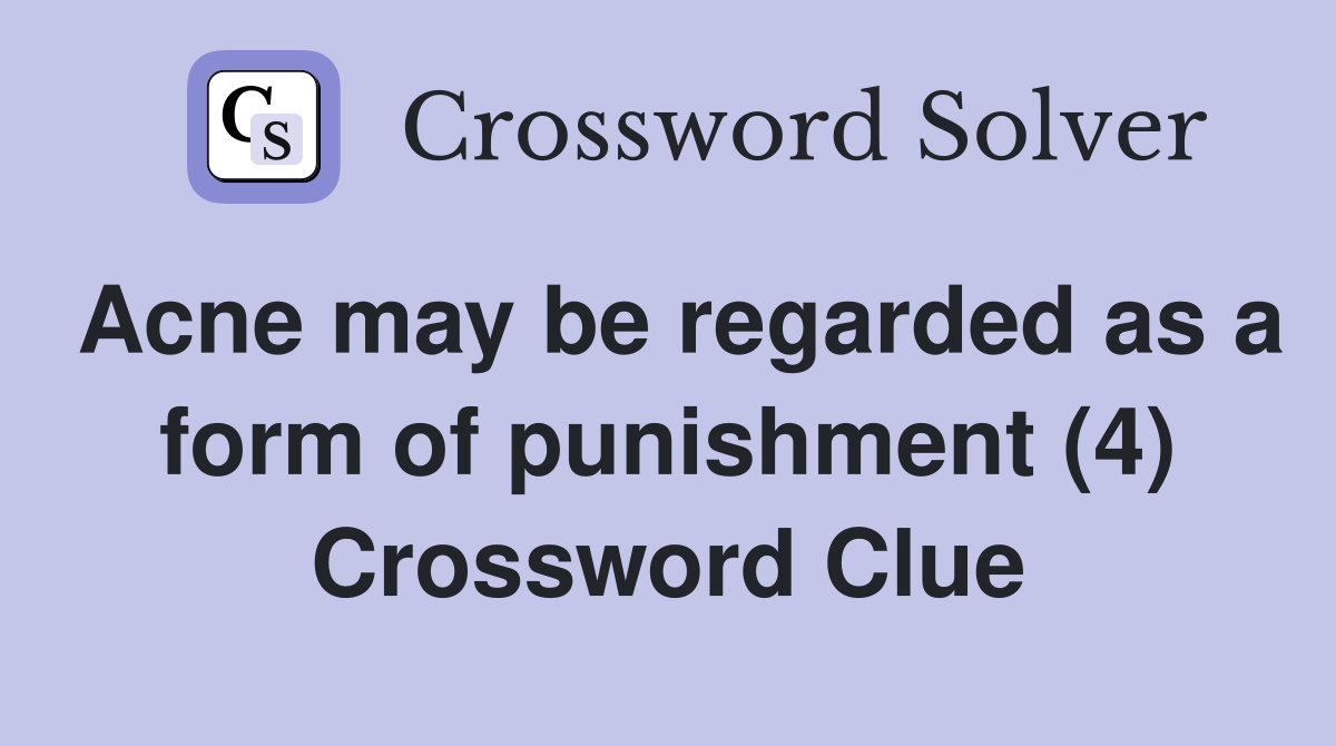 Acne may be regarded as a form of punishment (4) Crossword Clue