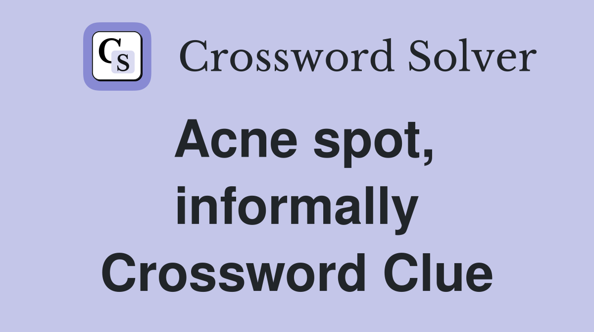 Acne spot, informally Crossword Clue