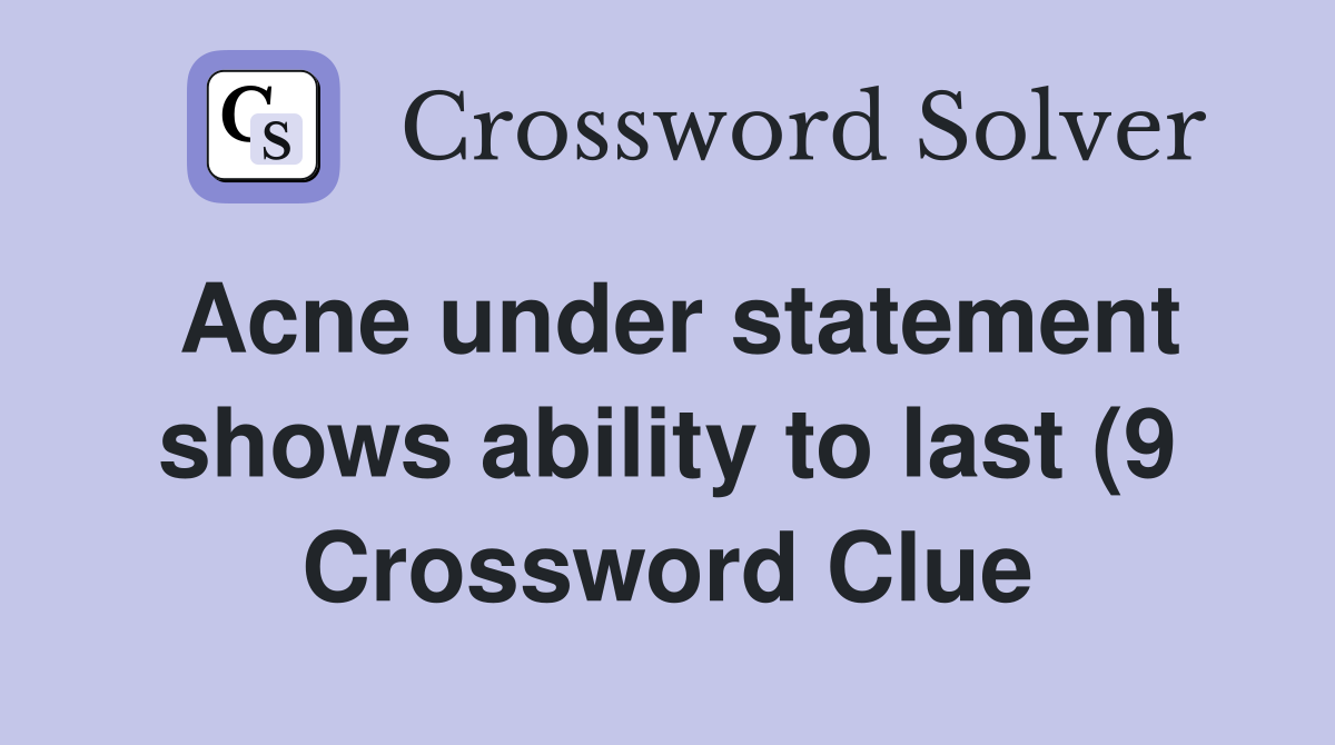 Acne under statement shows ability to last (9) Crossword Clue Answers Acne under statement shows ability to last (9) Crossword Clue Answers
