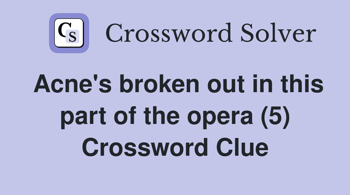 Acne's broken out in this part of the opera (5) Crossword Clue