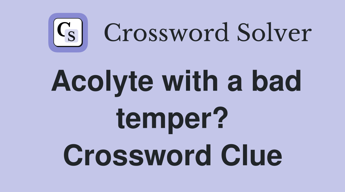 Acolyte with a bad temper? Crossword Clue
