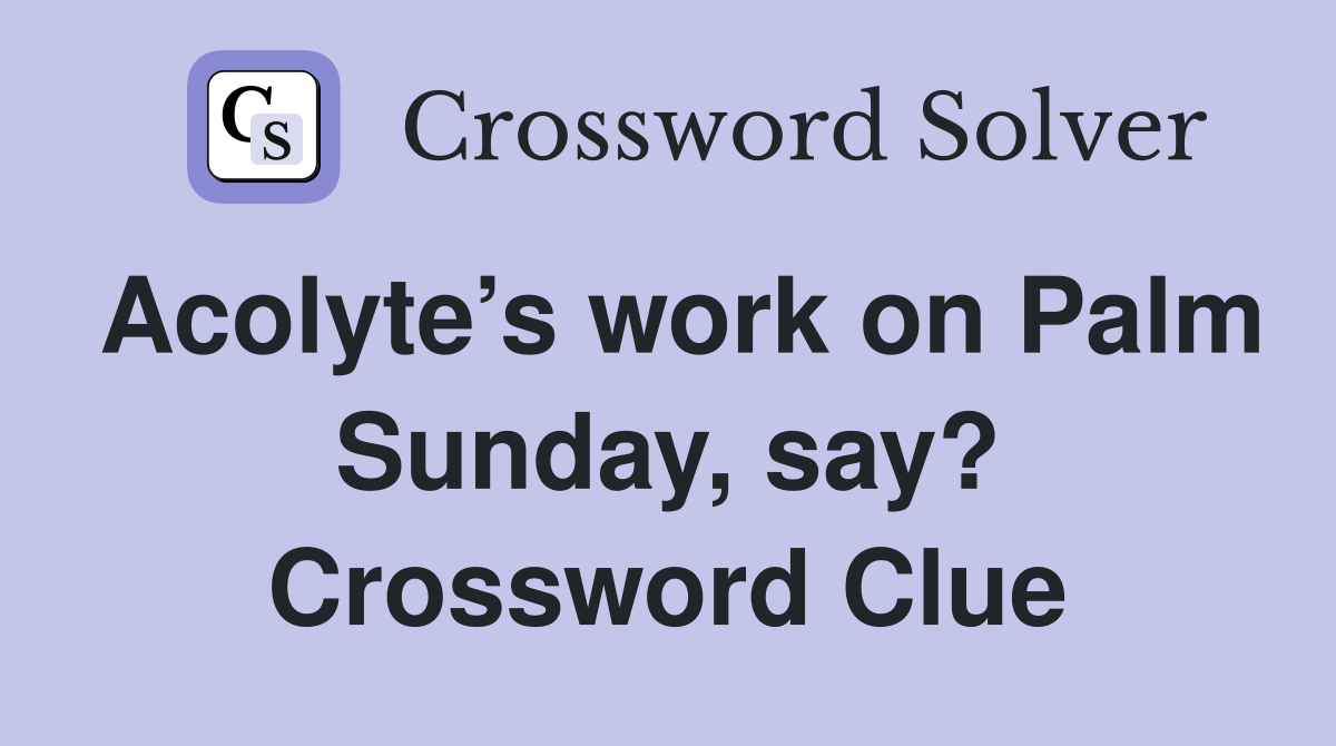 Acolyte’s work on Palm Sunday, say? Crossword Clue