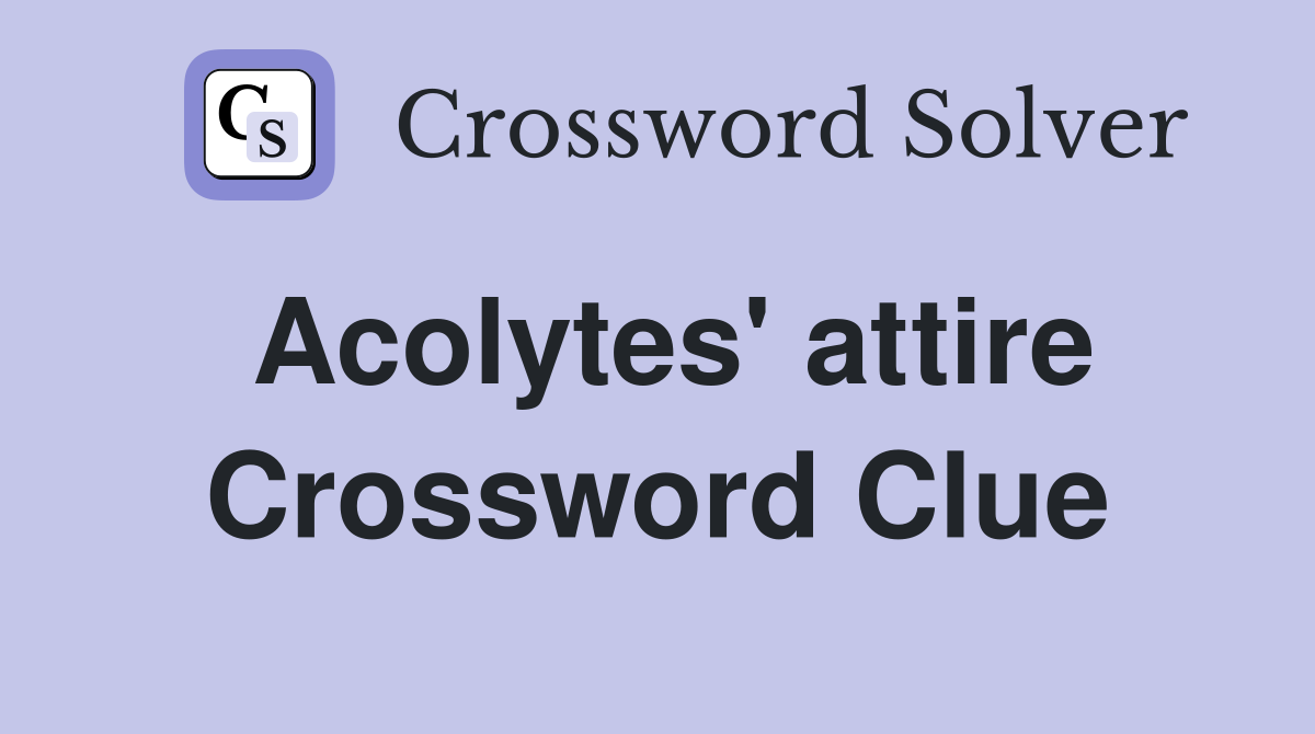 Acolytes' attire Crossword Clue