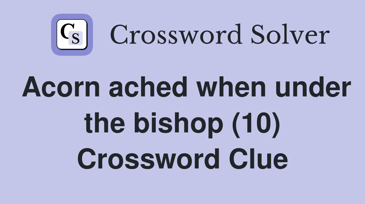 Acorn ached when under the bishop (10) Crossword Clue
