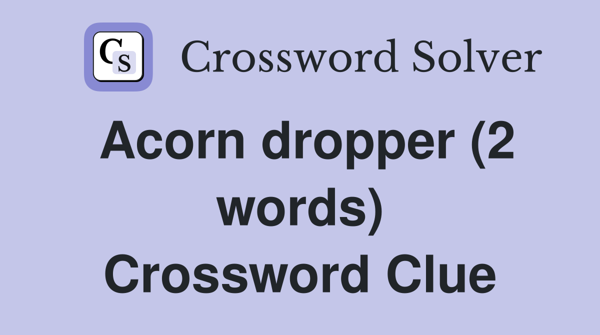 Acorn dropper (2 words) Crossword Clue