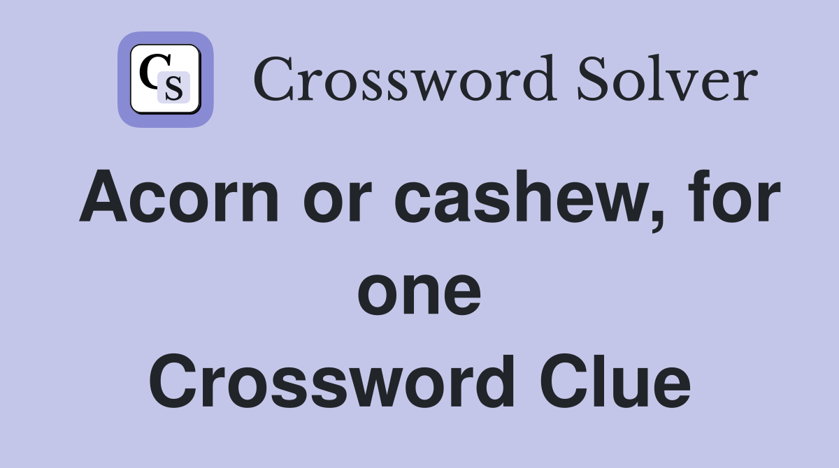 Acorn or cashew, for one Crossword Clue