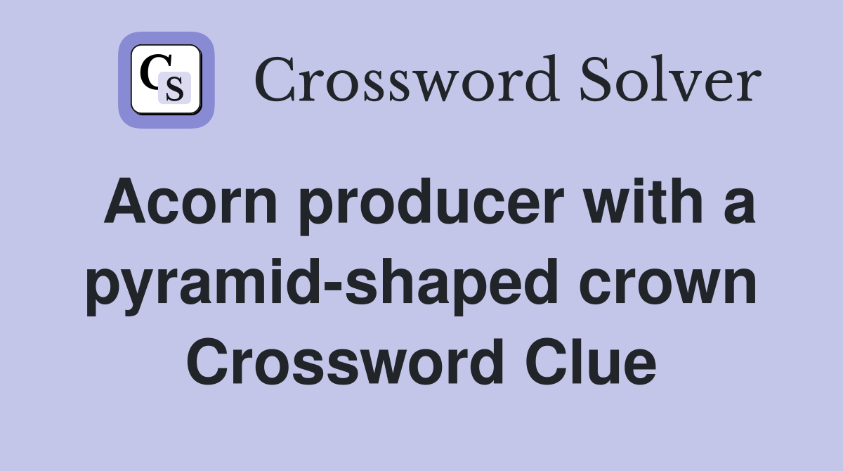 Acorn producer with a pyramid-shaped crown Crossword Clue