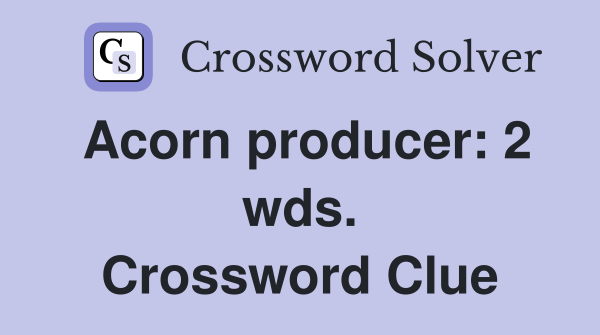 Acorn producer: 2 wds. Crossword Clue