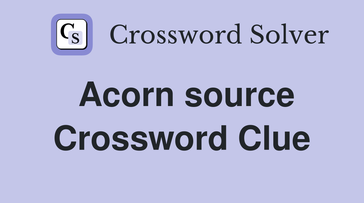 Acorn source Crossword Clue