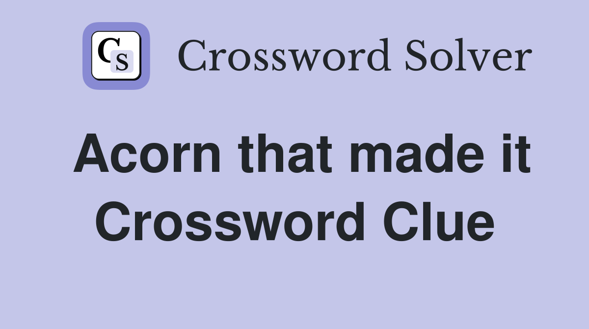 Acorn that made it Crossword Clue