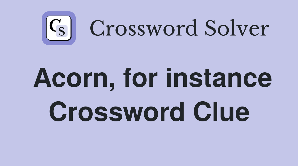 Acorn, for instance Crossword Clue