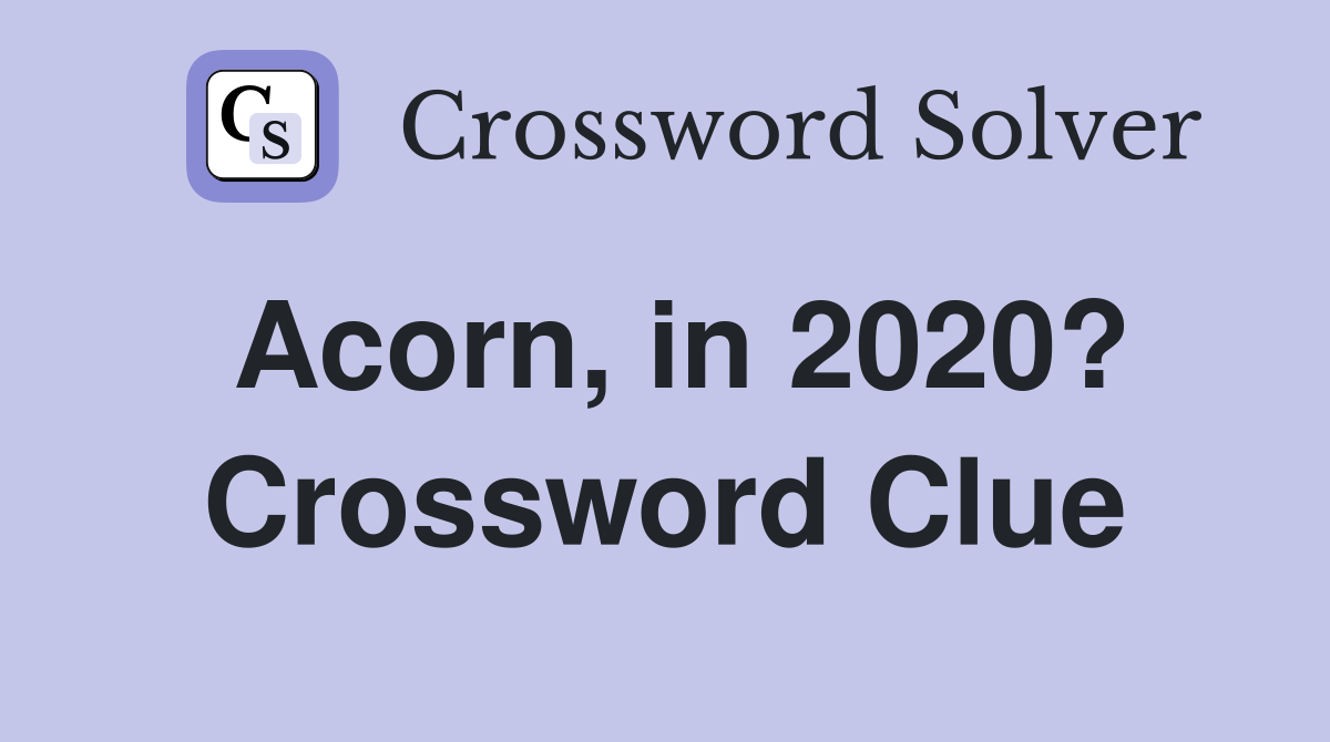 Acorn, in 2020? Crossword Clue