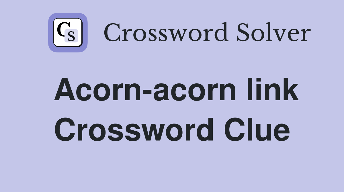 Acorn-acorn link Crossword Clue