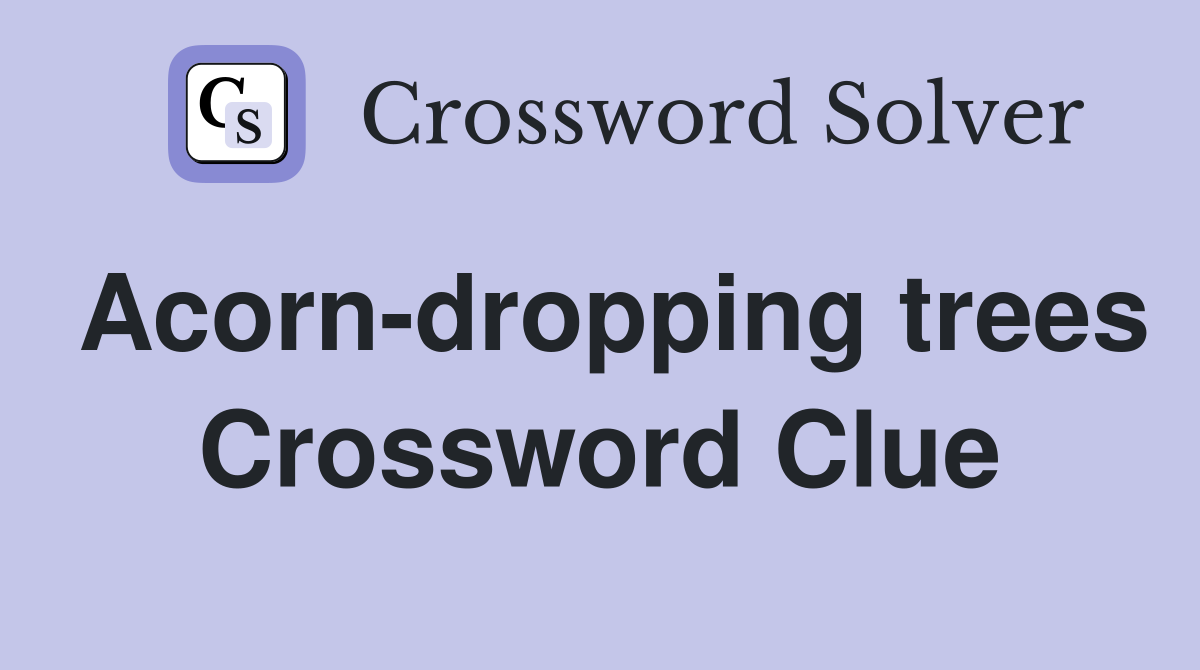 Acorn-dropping trees Crossword Clue