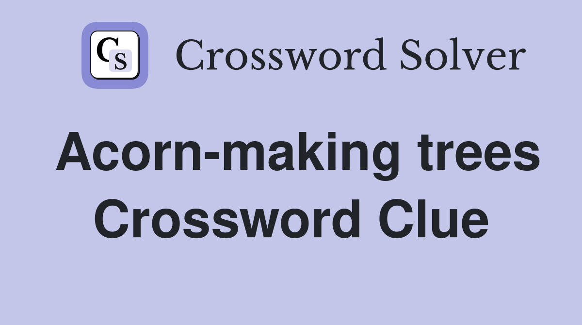 Acorn-making trees Crossword Clue