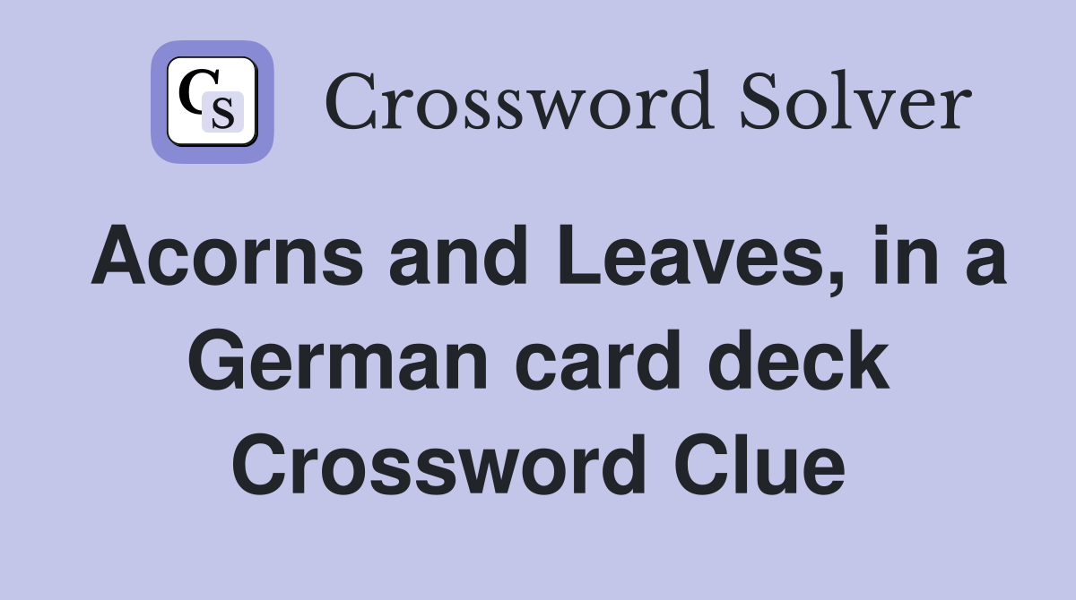 Acorns and Leaves, in a German card deck Crossword Clue