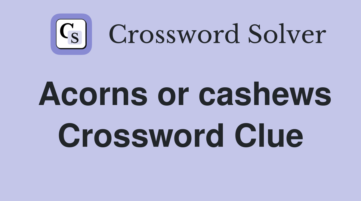 Acorns or cashews Crossword Clue
