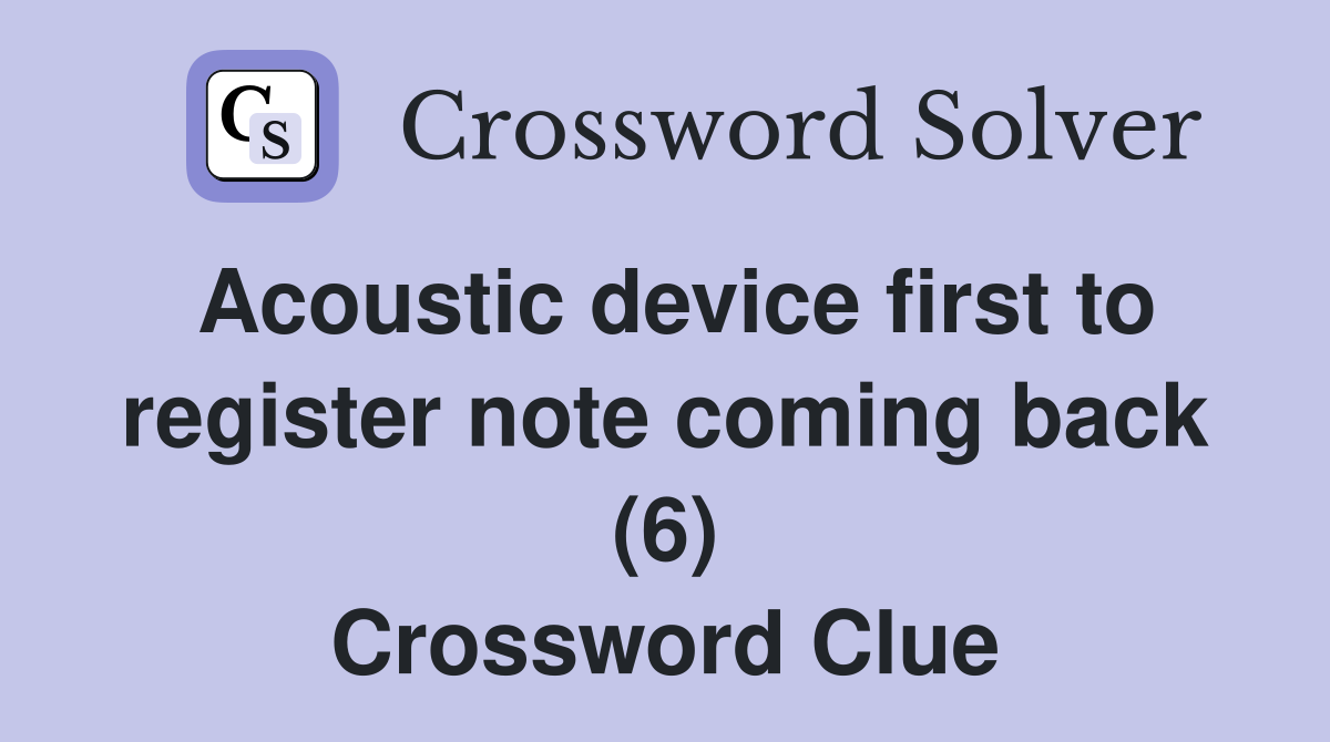 Acoustic device first to register note coming back (6) Crossword Clue
