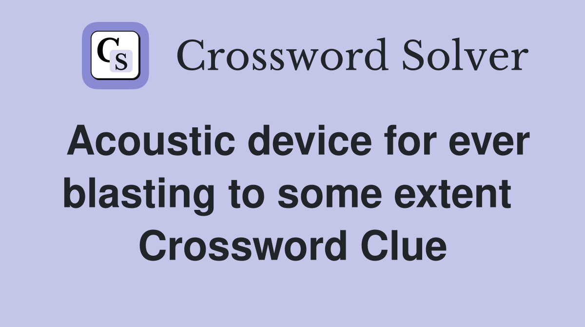 Acoustic device for ever blasting to some extent  Crossword Clue