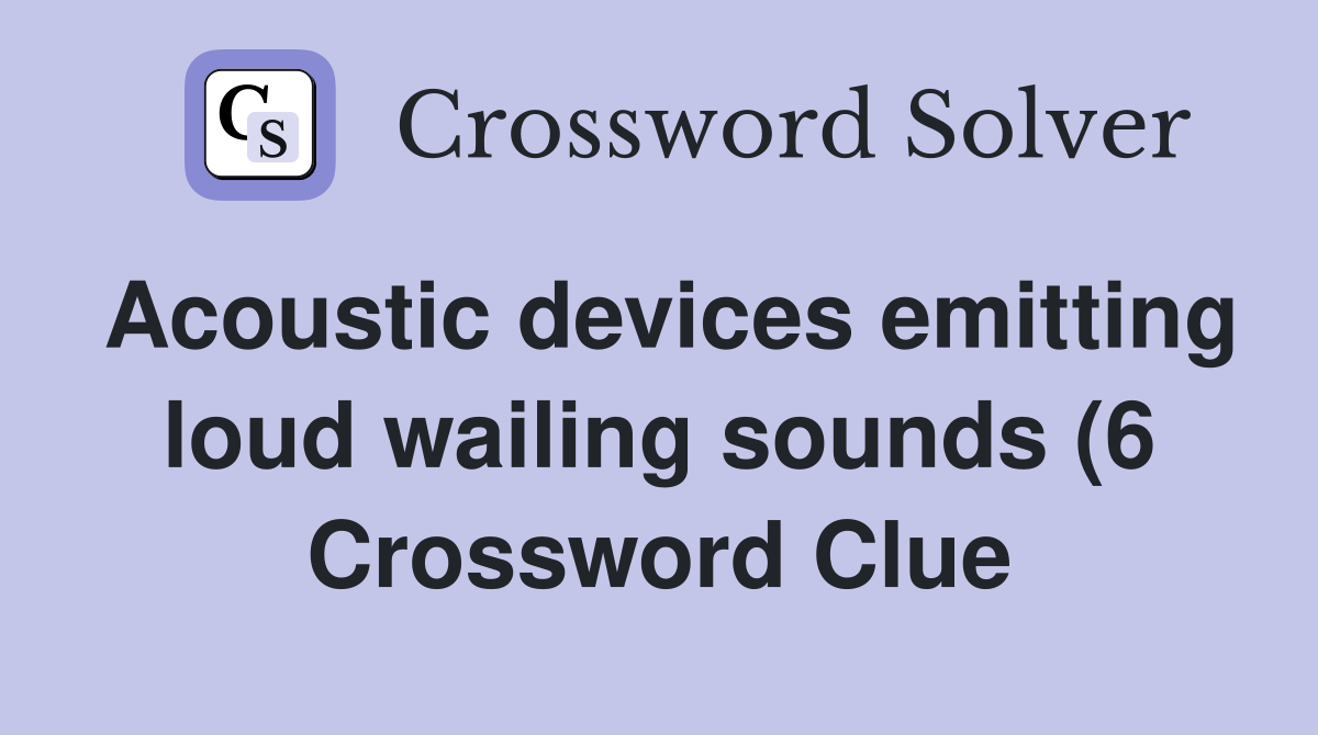 Acoustic devices emitting loud wailing sounds (6) Crossword Clue Acoustic devices emitting loud wailing sounds (6) Crossword Clue