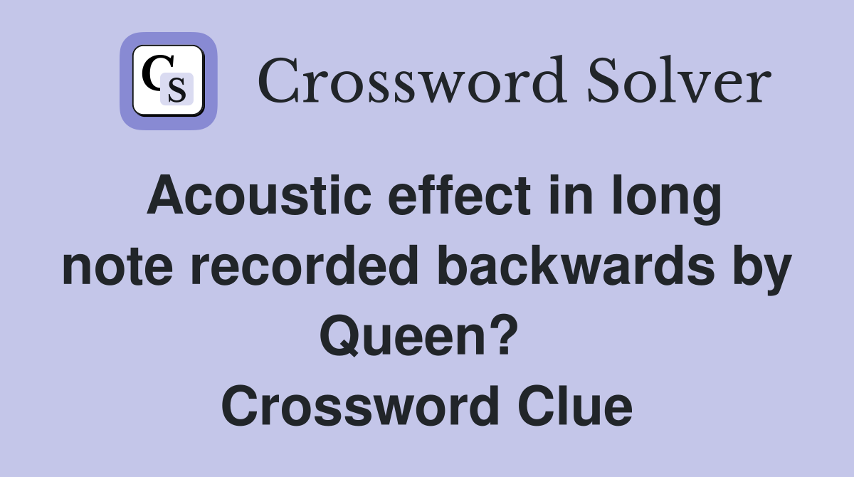Acoustic effect in long note recorded backwards by Queen?  Crossword Clue
