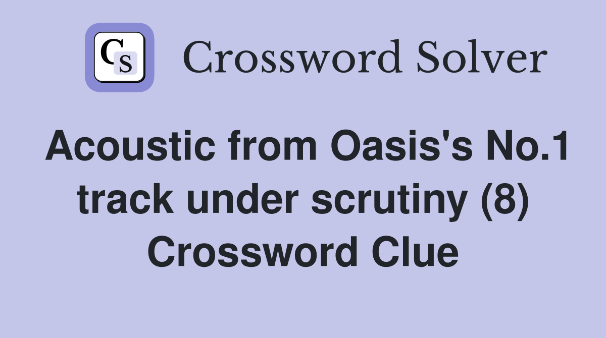 Acoustic from Oasis's No.1 track under scrutiny (8) Crossword Clue