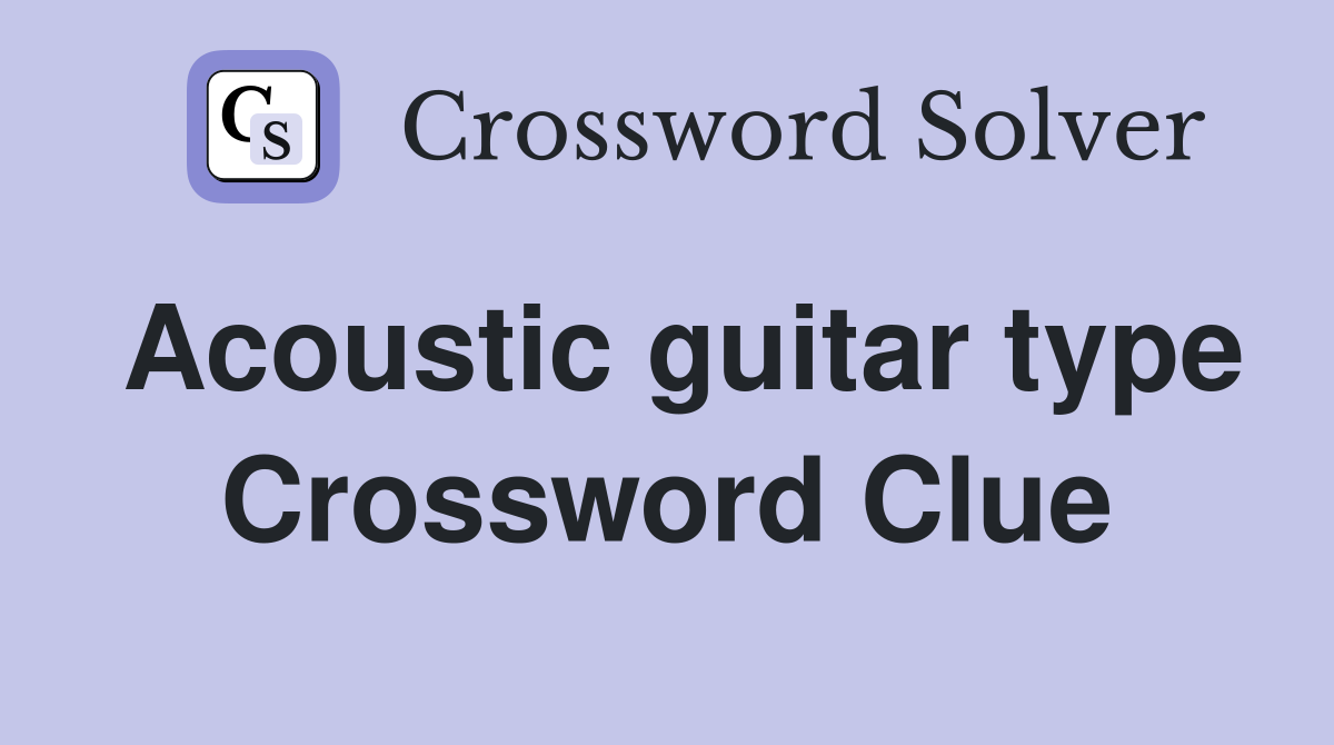Acoustic guitar type Crossword Clue