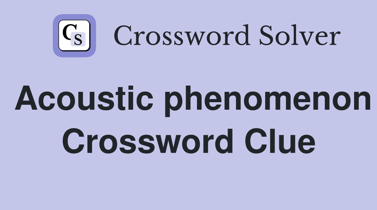 Acoustic phenomenon Crossword Clue