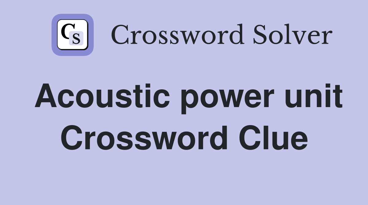 Acoustic power unit Crossword Clue