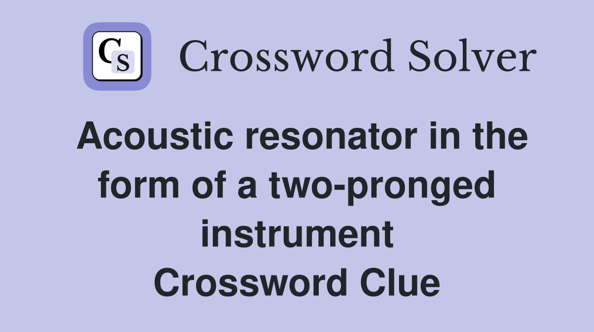 Acoustic resonator in the form of a two-pronged instrument Crossword Clue