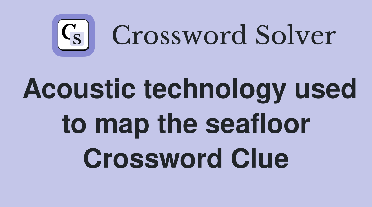 Acoustic technology used to map the seafloor Crossword Clue