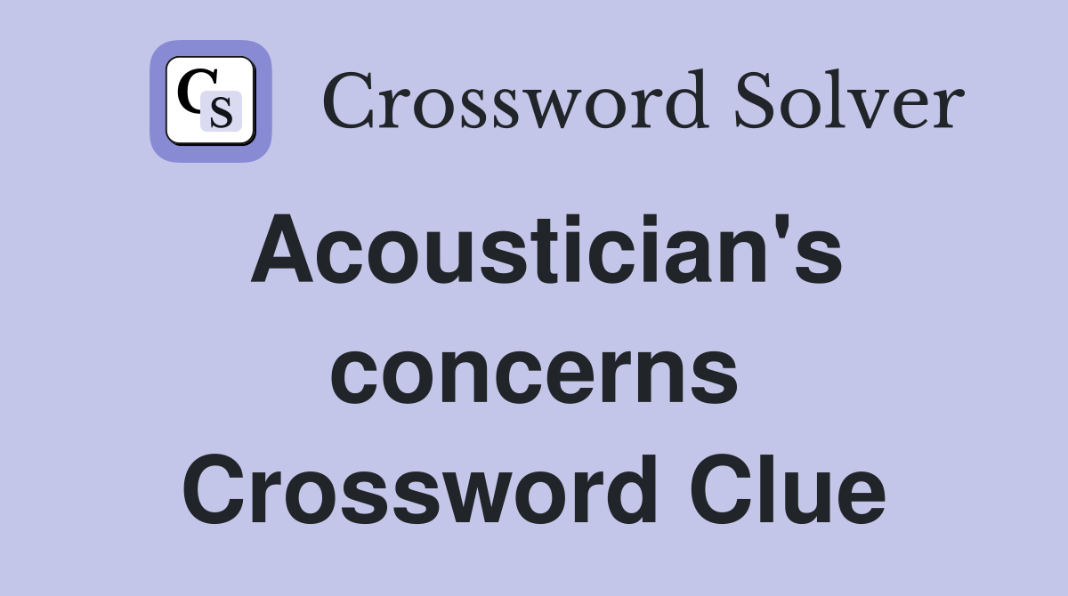 Acoustician's concerns Crossword Clue