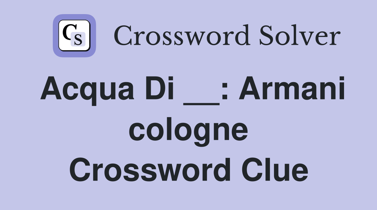 Acqua Di __: Armani cologne Crossword Clue