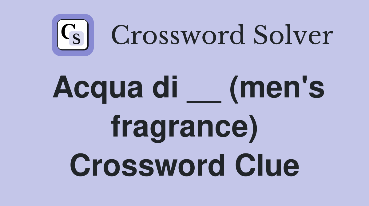 Acqua di __ (men's fragrance) Crossword Clue
