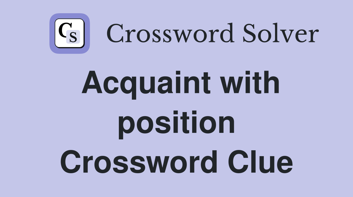 Acquaint with position Crossword Clue