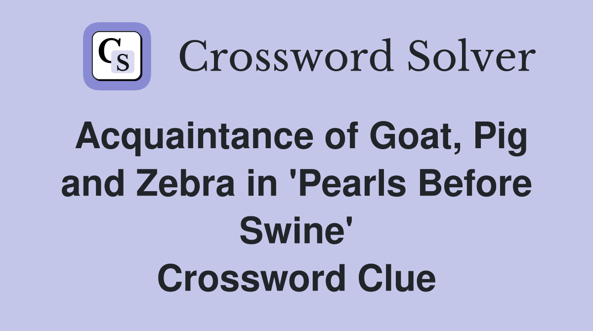 Acquaintance of Goat, Pig and Zebra in 'Pearls Before Swine' Crossword Clue