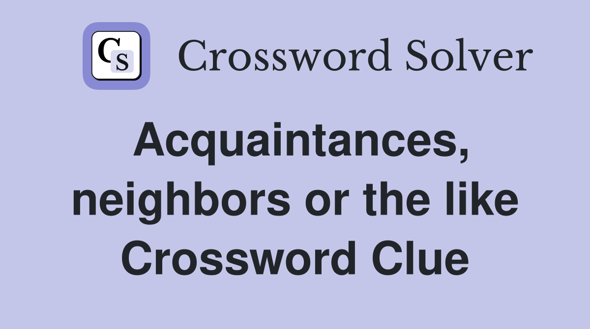 Acquaintances, neighbors or the like Crossword Clue