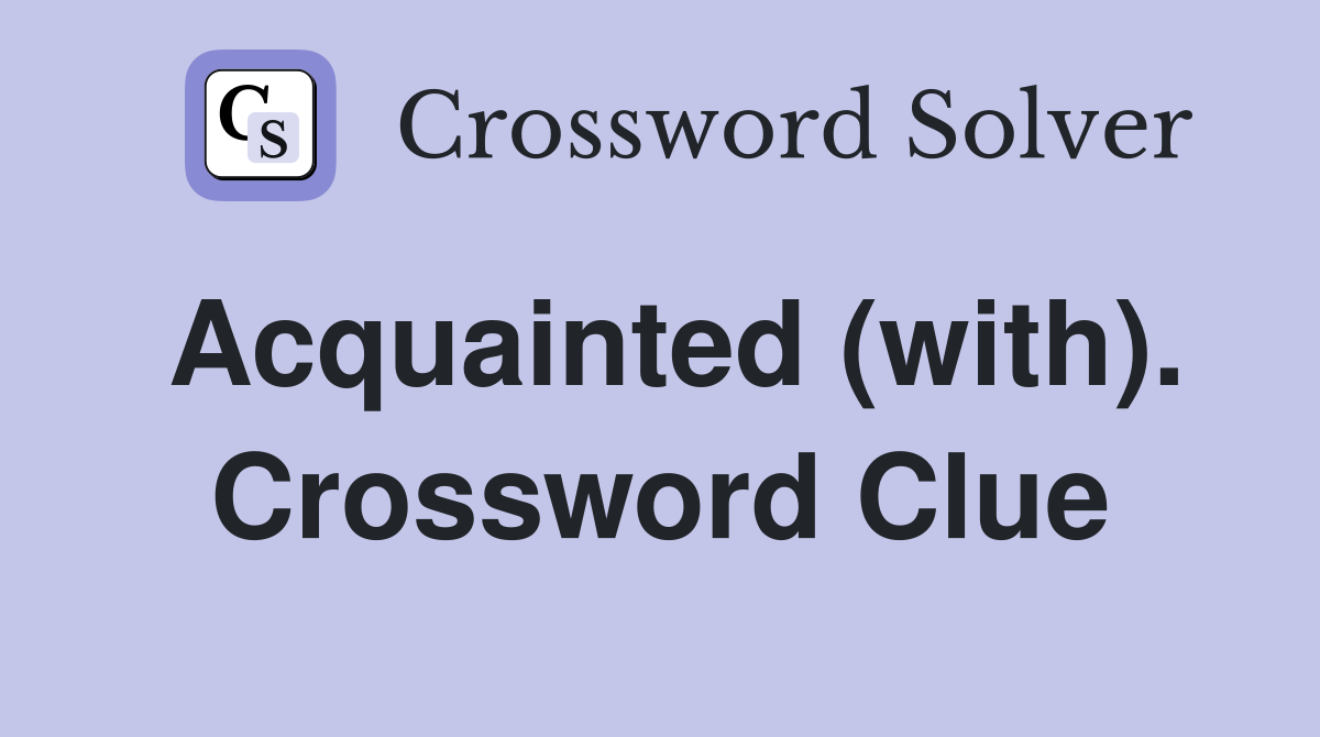 Acquainted (with). Crossword Clue