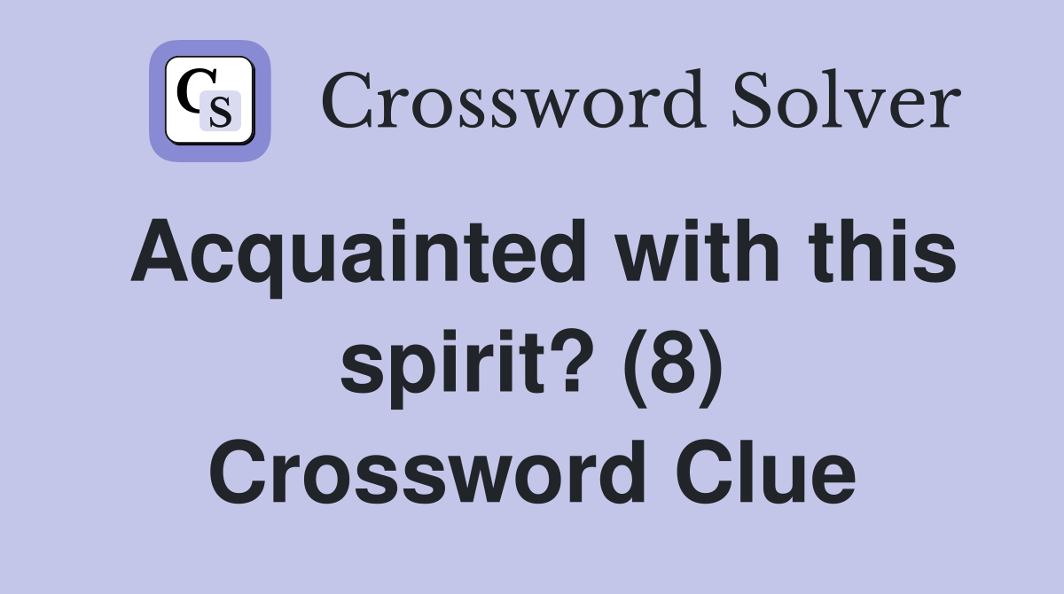 Acquainted with this spirit? (8) Crossword Clue
