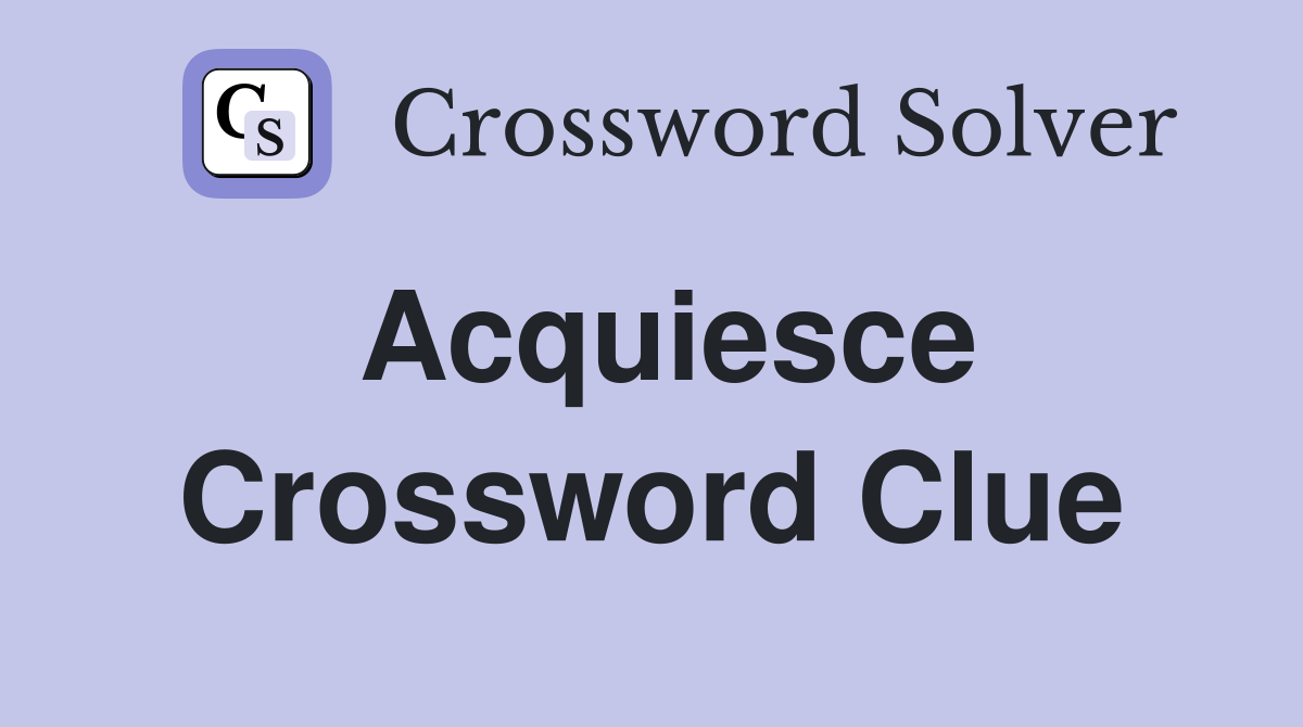 Acquiesce Crossword Clue Answers Crossword Solver