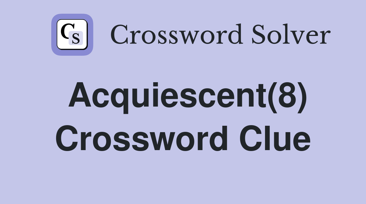 Acquiescent(8) Crossword Clue