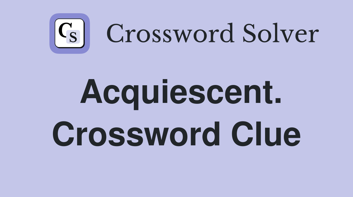 Acquiescent. Crossword Clue