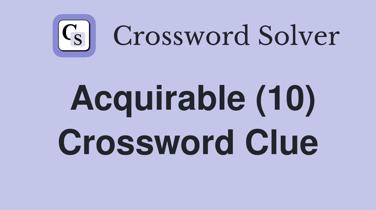 Acquirable (10) Crossword Clue