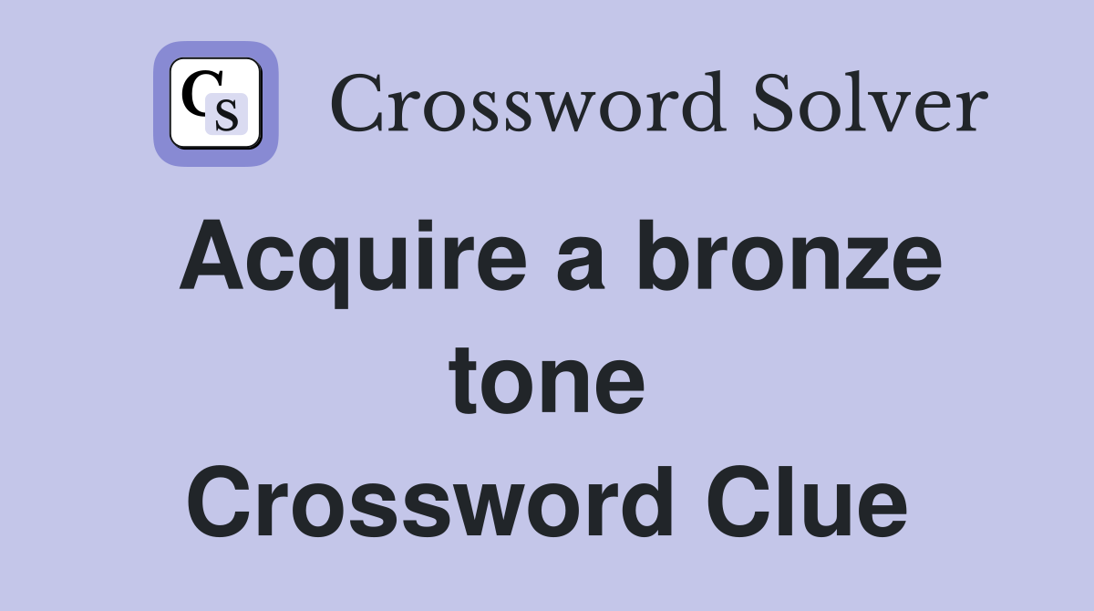 Acquire a bronze tone Crossword Clue