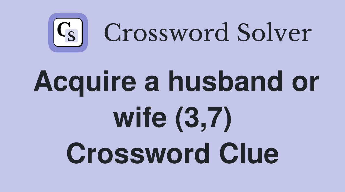 Acquire a husband or wife (3,7) Crossword Clue