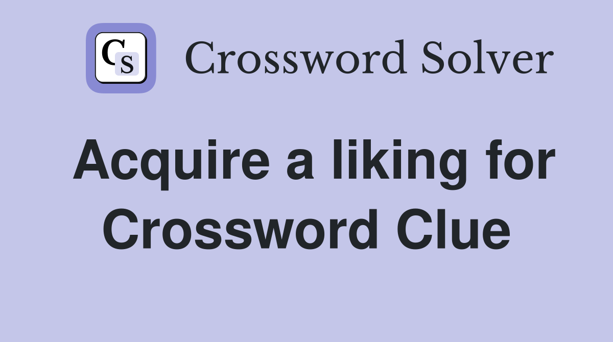Acquire a liking for Crossword Clue