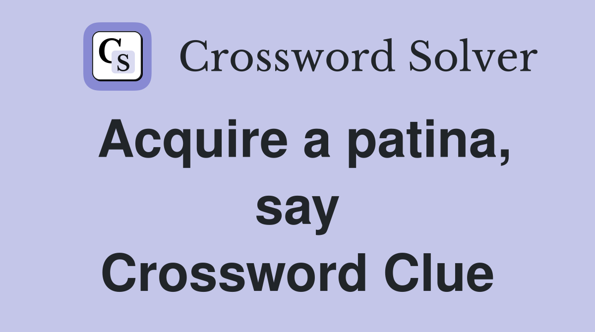 Acquire a patina, say Crossword Clue