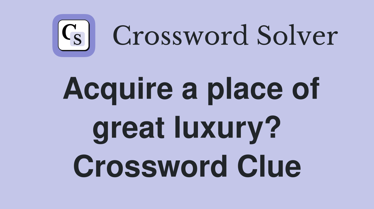 Acquire a place of great luxury? Crossword Clue