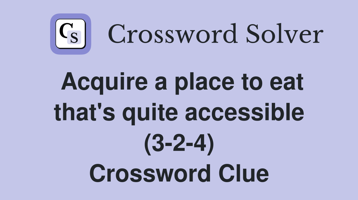 Acquire a place to eat that's quite accessible (3-2-4) Crossword Clue