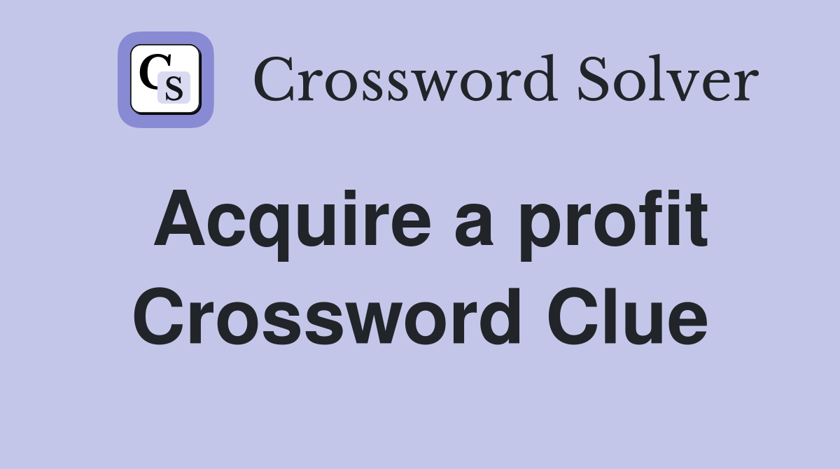 Acquire a profit Crossword Clue